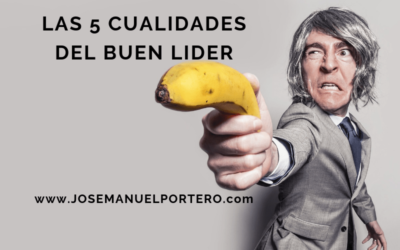 #07 Liderazgo. Las 5 cualidades de un buen líder.